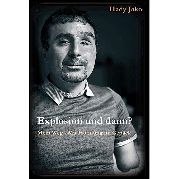 Explosion und dann? Mein Weg - Mit Hoffnung im Gepäck, Hady Jako