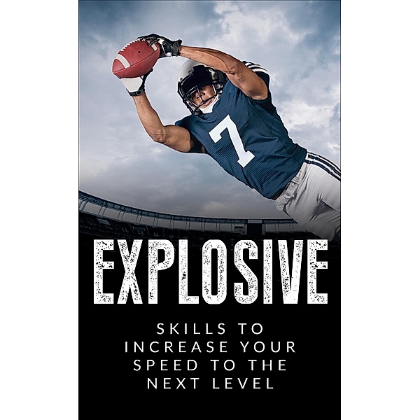 Explosive: Skills to Increase Your Speed to the Next Level, Dean Johnson