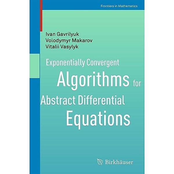 Exponentially Convergent Algorithms for Abstract Differential Equations / Frontiers in Mathematics, Ivan Gavrilyuk, Volodymyr Makarov, Vitalii Vasylyk