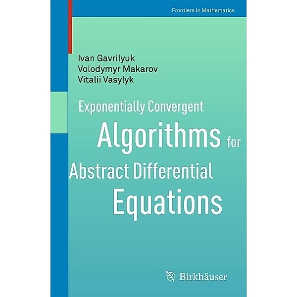 Exponentially Convergent Algorithms for Abstract Differential Equations / Frontiers in Mathematics, Ivan Gavrilyuk, Volodymyr Makarov, Vitalii Vasylyk