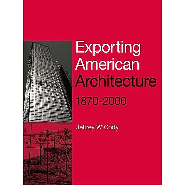 Exporting American Architecture 1870-2000, Jeffrey W. Cody