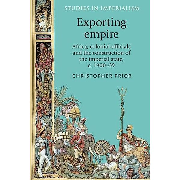 Exporting empire / Studies in Imperialism Bd.101, Christopher Prior