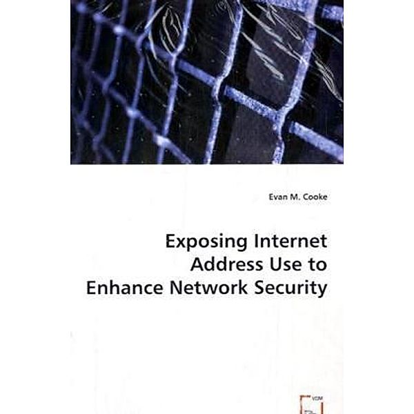 Exposing Internet Address Use to Enhance Network Security, Evan M. Cooke, Evan M. Cooke