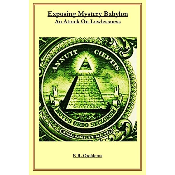 Exposing Mystery Babylon: An Attack On Lawlessness, P. R. Otokletos