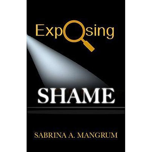 Exposing Shame / Sabrina A Mangrum, Sabrina A Mangrum