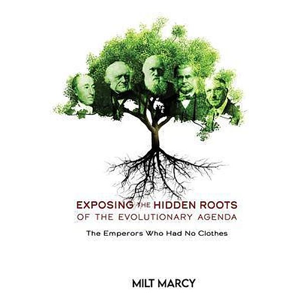 EXPOSING THE HIDDEN ROOTS OF THE EVOLUTIONARY AGENDA, THE EMPERORS WHO HAD NO CLOTHES, Milt Marcy