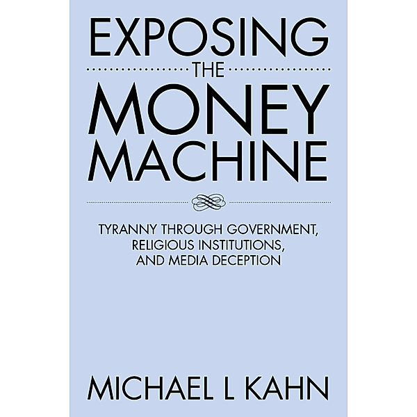 Exposing the Money Machine, Michael L Kahn
