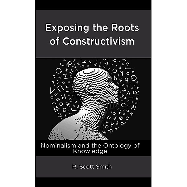 Exposing the Roots of Constructivism, R. Scott Smith