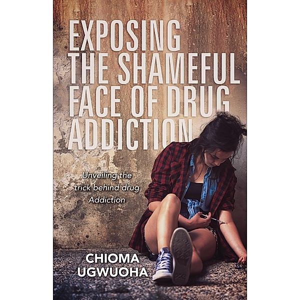 Exposing the Shameful Face of Drug Addiction, Chioma Ugwuoha