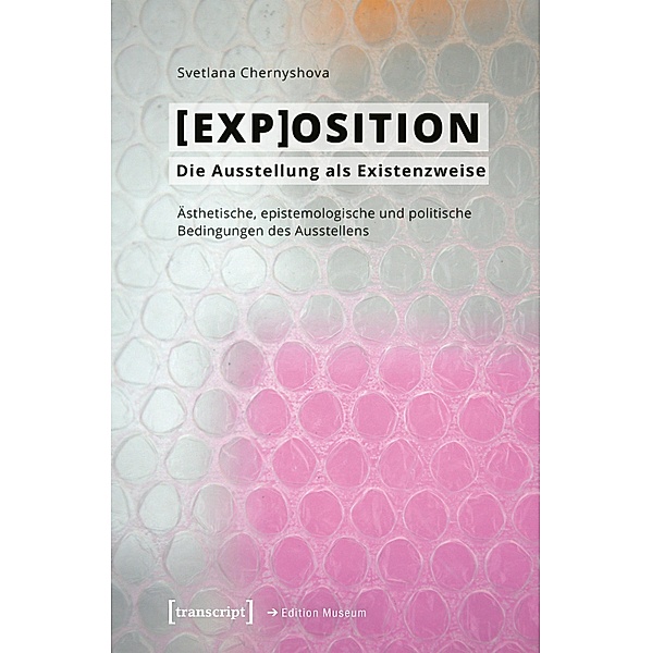 [EXP]OSITION - Die Ausstellung als Existenzweise / Edition Museum Bd.76, Svetlana Chernyshova