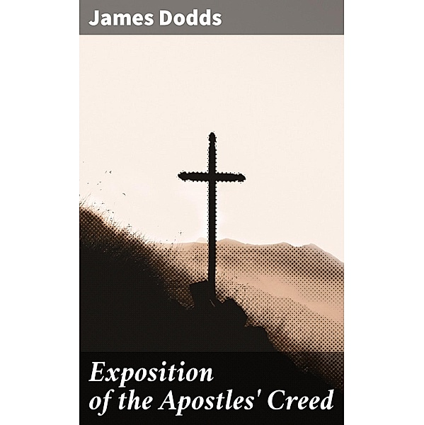 Exposition of the Apostles' Creed, James Dodds
