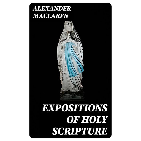 Expositions of Holy Scripture, Alexander Maclaren