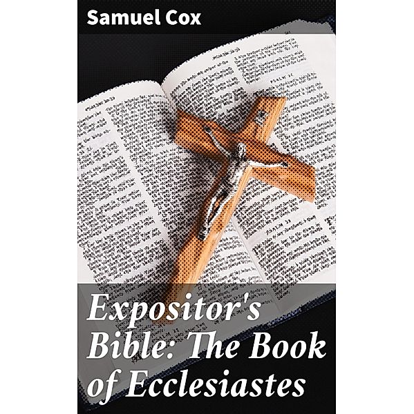 Expositor's Bible: The Book of Ecclesiastes, Samuel Cox