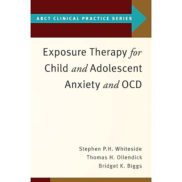 Exposure Therapy for Child and Adolescent Anxiety and OCD, Stephen P. Whiteside, Thomas H. Ollendick, Bridget K. Biggs