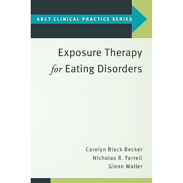 Exposure Therapy for Eating Disorders, Carolyn Black Becker, Nicholas R. Farrell, Glenn Waller