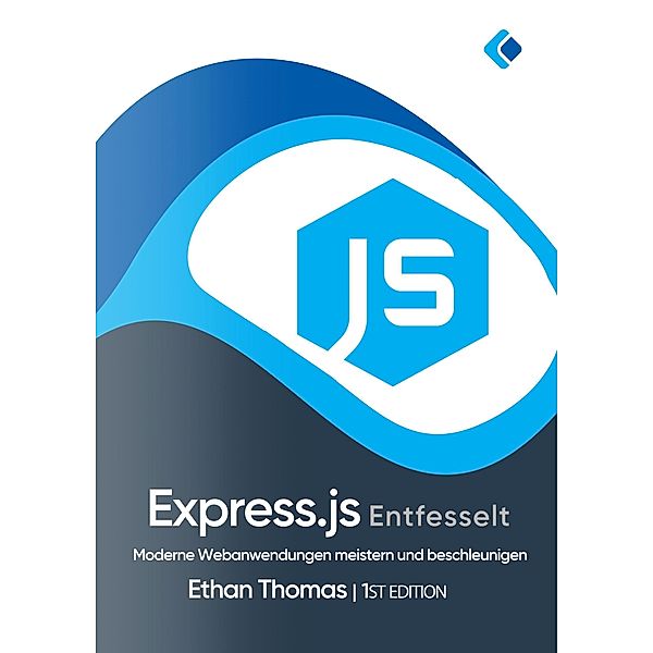 Express.js Entfesselt: Moderne Webanwendungen meistern und beschleunigen, Ethan Thomas