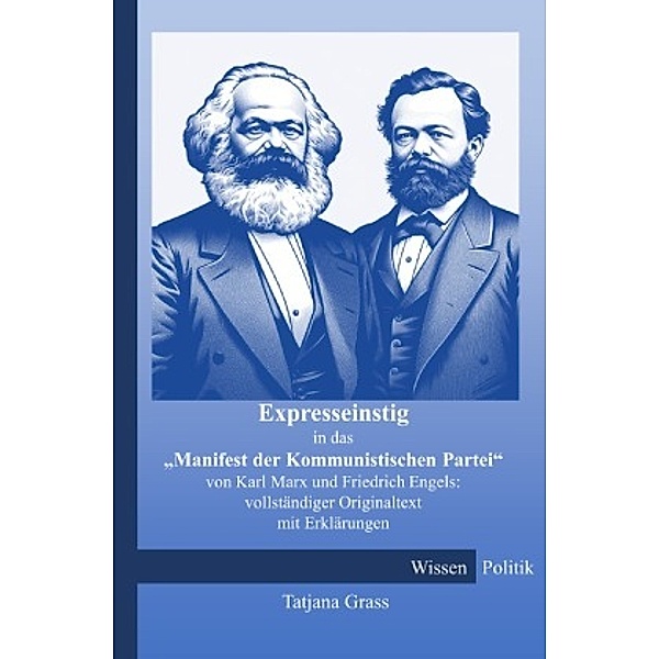 Expresseinstieg in das Manifest der Kommunistischen Partei von Karl Marx und Friedrich Engels: vollständiger Originaltext mit Erklärungen, Tatjana Grass