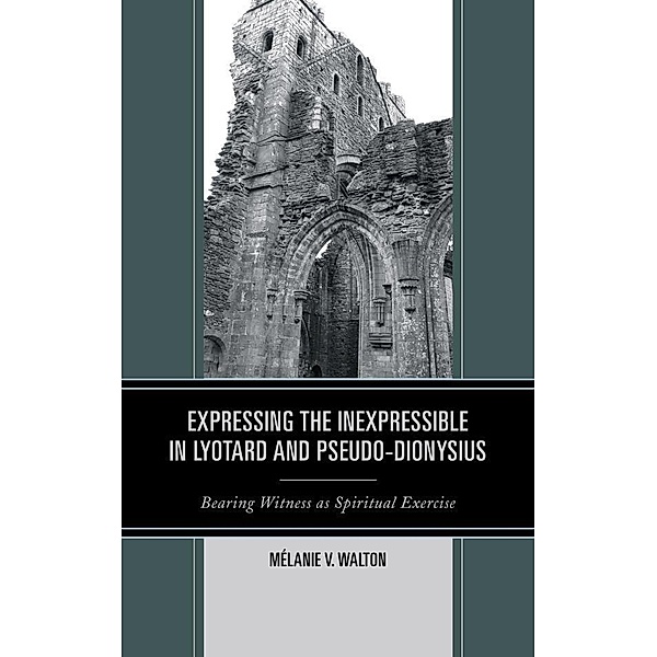 Expressing the Inexpressible in Lyotard and Pseudo-Dionysius, Mélanie V. Walton