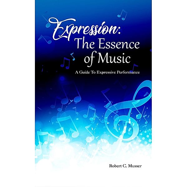 Expression: The Essence of Music, Robert C. Musser