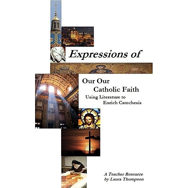 Expressions of our Catholic Faith: Using Literature to Enrich Catechesis, Laura Thompson