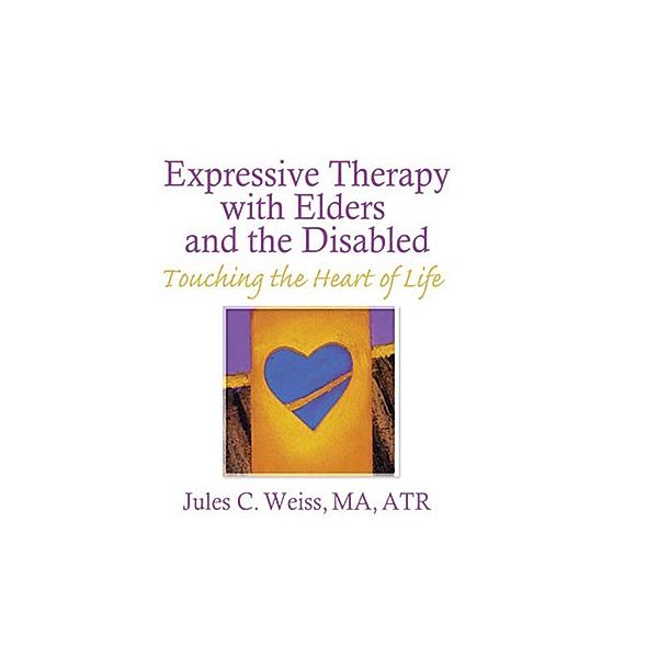 Expressive Therapy With Elders and the Disabled, Jules C Weiss