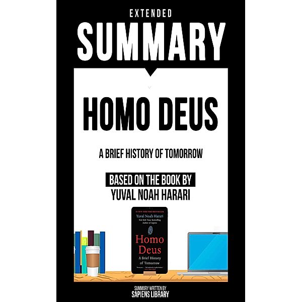 Extended Summary - Homo Deus - A Brief History Of Tomorrow, Sapiens Library