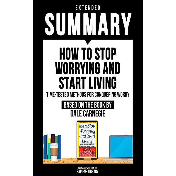 Extended Summary - How To Stop Worrying And Start Living, Sapiens Library