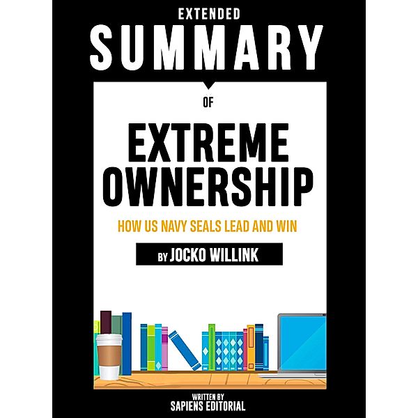 Extended Summary Of Extreme Ownership: How Us Navy SEALs Lead And Win - By Jocko Willink, Sapiens Editorial