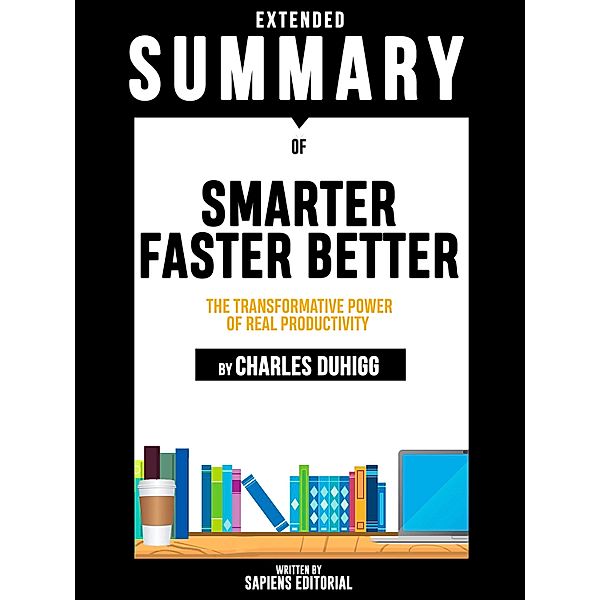 Extended Summary Of Smarter Faster Better: The Transformative Power Of Real Productivity - By Charles Duhigg, Sapiens Editorial
