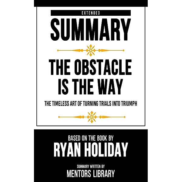 Extended Summary - The Obstacle Is The Way, Mentors Library