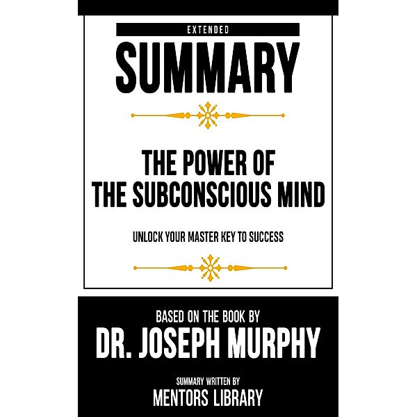 Extended Summary - The Power Of The Subconscious Mind, Mentors Library