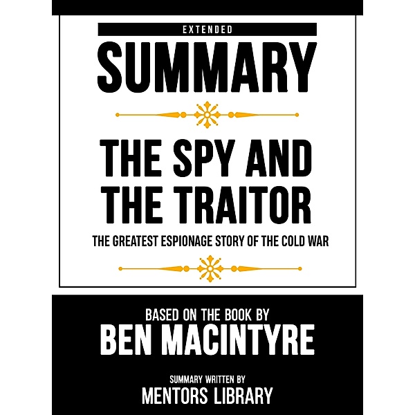 Extended Summary - The Spy And The Traitor - The Greatest Espionage Story Of The Cold War - Based On The Book By Ben Macintyre, Mentors Library