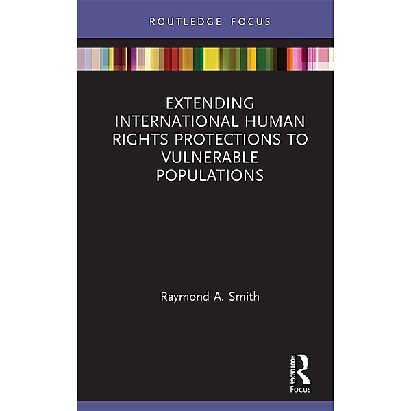 Extending International Human Rights Protections to Vulnerable Populations, Raymond A. Smith