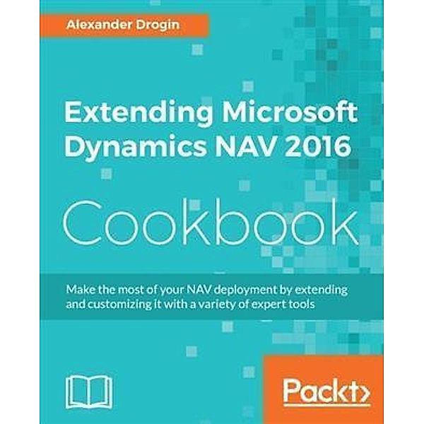 Extending Microsoft Dynamics NAV 2016 Cookbook, Alexander Drogin