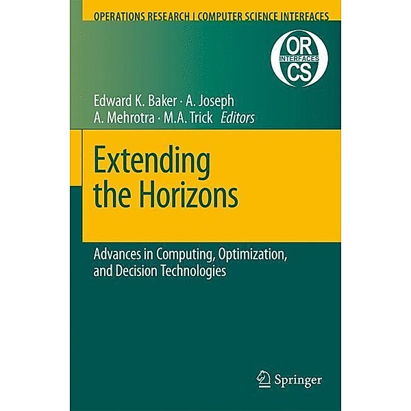Extending the Horizons: Advances in Computing, Optimization, and Decision Technologies, Edward K. Baker, Anito Joseph, Anuj Mehrotra, Michael A. Trick
