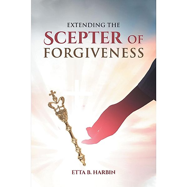 Extending The Scepter Of Forgiveness / Covenant Books, Inc., Etta B. Harbin