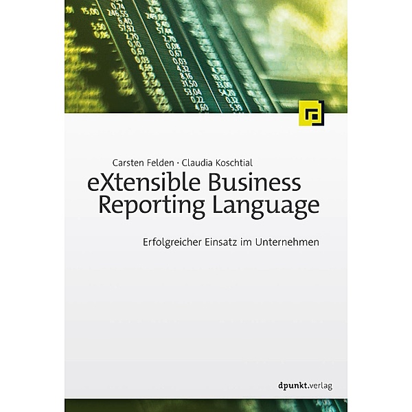 eXtensible Business Reporting Language / Wirtschaftsinformatik, Carsten Felden, Claudia Koschtial