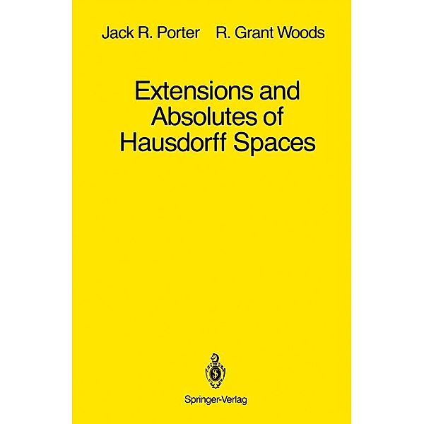 Extensions and Absolutes of Hausdorff Spaces, Jack R. Porter, R. Grant Woods