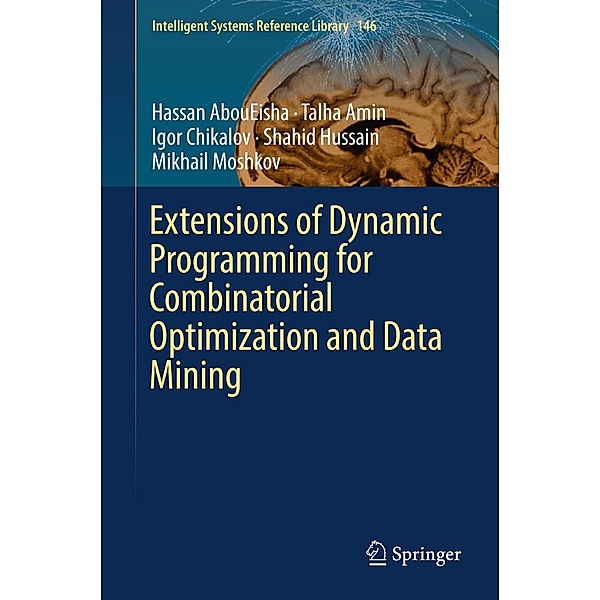 Extensions of Dynamic Programming for Combinatorial Optimization and Data Mining / Intelligent Systems Reference Library Bd.146, Hassan AbouEisha, Talha Amin, Igor Chikalov, Shahid Hussain, Mikhail Moshkov