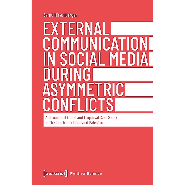 External Communication in Social Media During Asymmetric Conflicts / Edition Politik Bd.108, Bernd Hirschberger