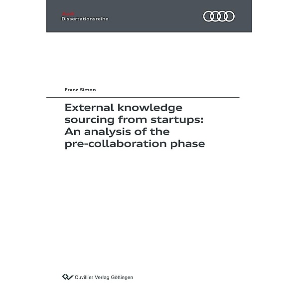 External knowledge sourcing from startups: An analysis of the pre-collaboration phase / Audi Dissertationsreihe Bd.133, Franz Simon