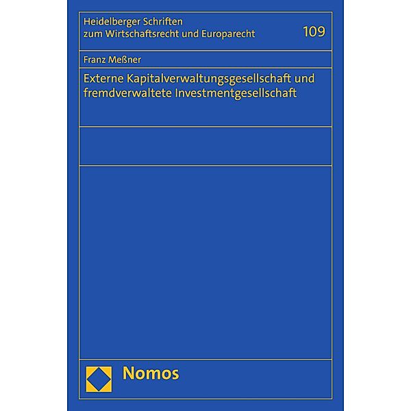 Externe Kapitalverwaltungsgesellschaft und fremdverwaltete Investmentgesellschaft / Heidelberger Schriften zum Wirtschaftsrecht und Europarecht Bd.109, Franz Messner