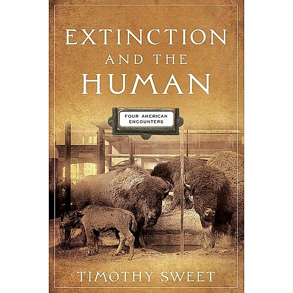 Extinction and the Human / Alembics: Penn Studies in Literature and Science, Timothy Sweet