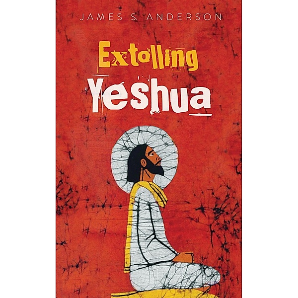 Extolling Yeshua, James S. Anderson