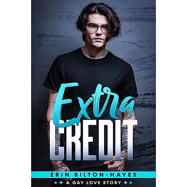 Extra Credit: A Gay Love Story (Elliot Extra, #1) / Elliot Extra, Erin Bilton-Hayes