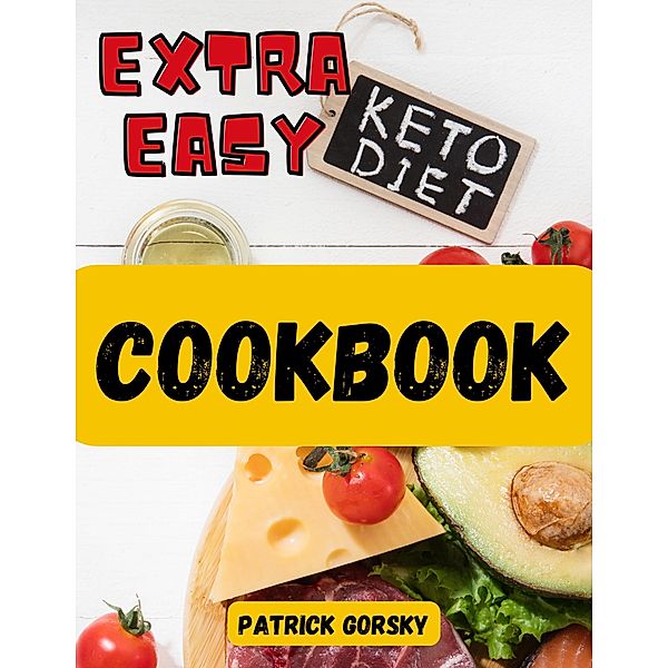 Extra Easy Keto Diet Cookbook, Patrick Gorsky