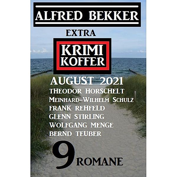 Extra Krimi Koffer August 2021 - 9 Romane, Alfred Bekker, Meinhard-Wilhelm Schulz, Frank Rehfeld, Theodor Horschelt, Bernd Teuber, Wolfgang Menge, Glenn Stirling