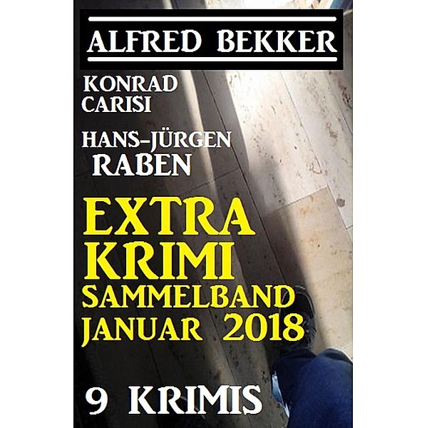 Extra Krimi Sammelband Januar 2018: 9 Krimis, Alfred Bekker, Hans-Jürgen Raben, Konrad Carisi