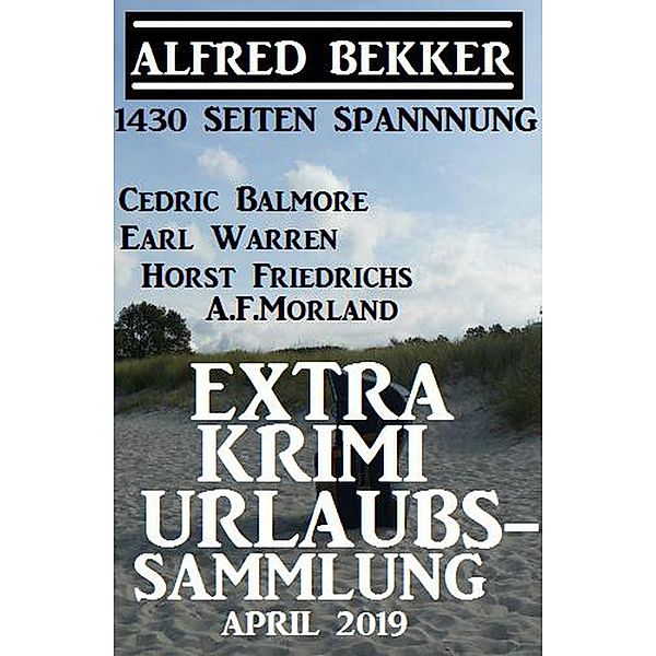 Extra Krimi Urlaubs-Sammlung April 2019, Alfred Bekker, A. F. Morland, Horst Friedrichs, Earl Warren, Cedric Balmore