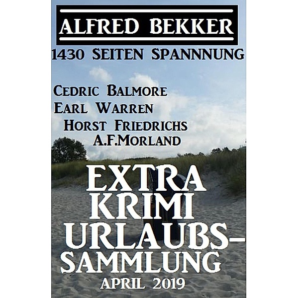 Extra Krimi Urlaubs-Sammlung April 2019, Alfred Bekker, Horst Friedrichs, Cedric Balmore, A. F. Morland, Earl Warren